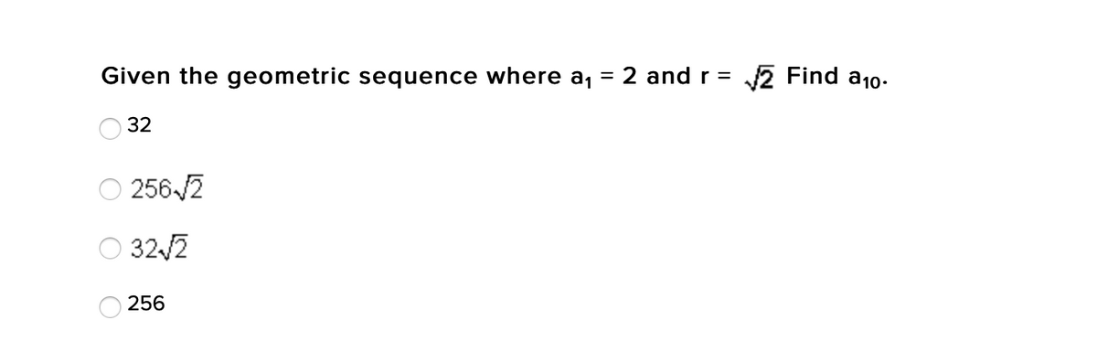 Given the geometric sequence where a,
2 and r
5 Find a10-
32
O 256/2
O 32/2
256
