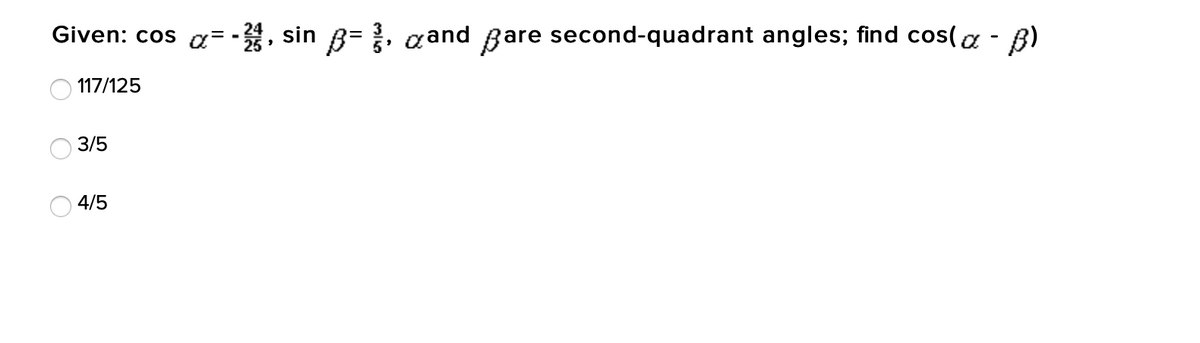 a=, sin
second-quadrant angles; find cos(a - B)
Given: cos
B= aand
Bare
117/125
3/5
4/5
