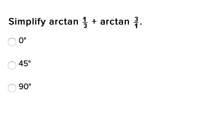 Simplify arctan + arctan .
0°
45°
90°
