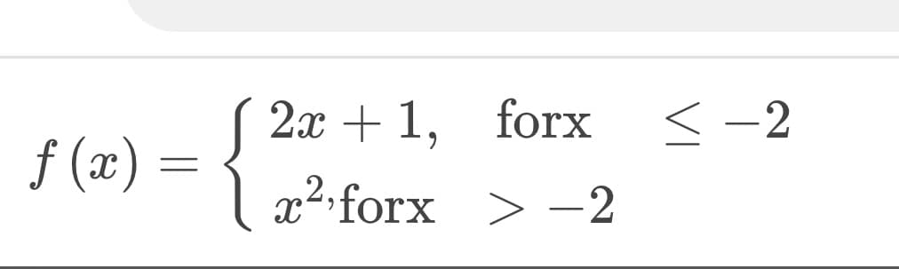 2x + 1, forx
<-2
f (x) =
| x
2forx > –2
