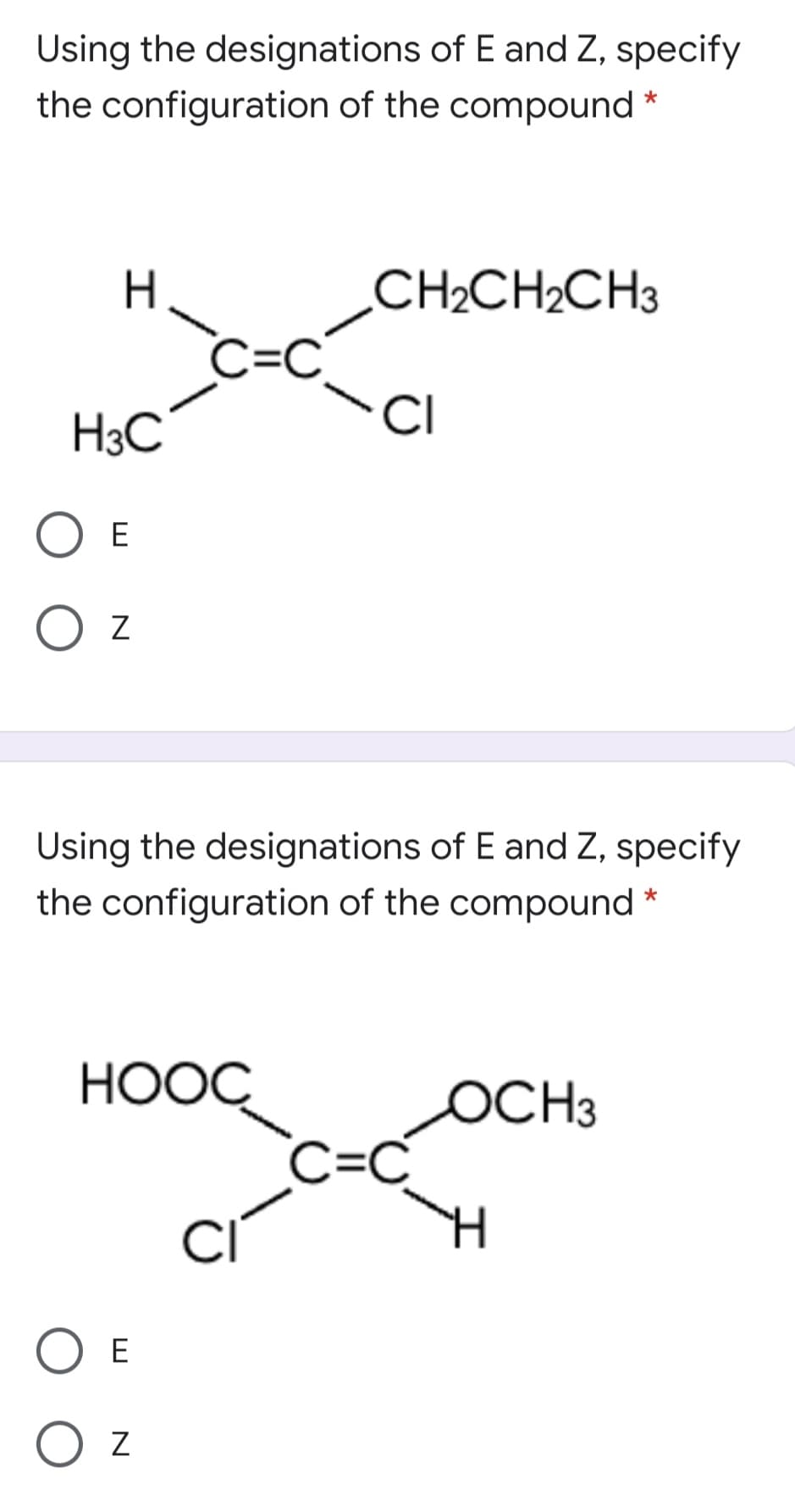 Using the designations of E and Z, specify
the configuration of the compound
CH2CH2CH3
C=C
CI
H.
H3C
E
O z
Using the designations of E and Z, specify
the configuration of the compound
HOOC
OCH3
C=C
O E
N
