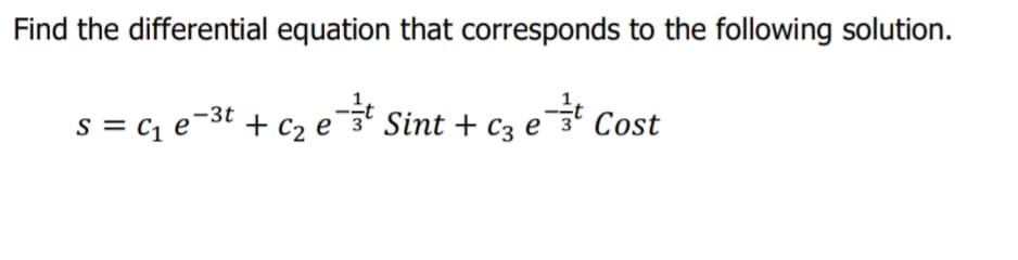 Find the differential equation that corresponds to the following solution.
s = cq e-3t + c2 e¯3 Sint + c3 e
Cost
