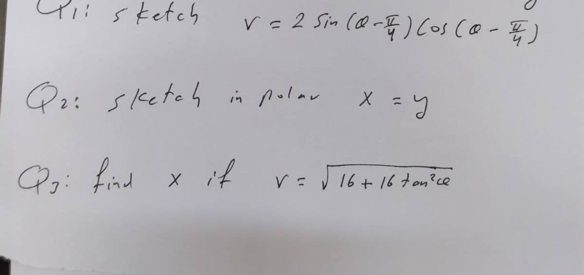 Yiisketch
r=2 Sin cQ-F) Cos co- Ę)
Qz: sketeh in polar
%3D
Qoi find
if
V 16+ 16ton?ce
