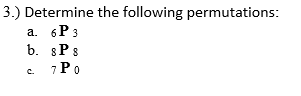 Determine the following permutations:
a. 6P 3
b. sPs
7 Po
C.
