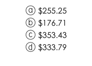 O $255.25
b $176.71
© $353.43
O $333.79
