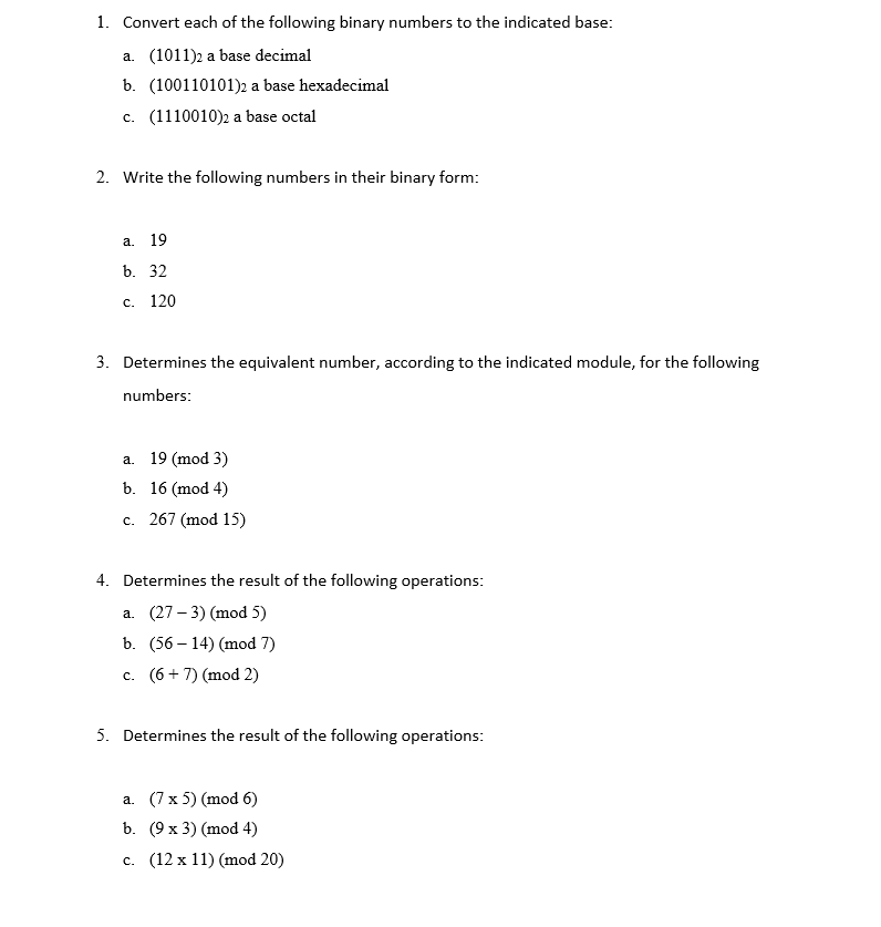 1. Convert each of the following binary numbers to the indicated base:
a. (1011)2 a base decimal
b. (100110101)2 a base hexadecimal
c. (1110010)2 a base octal
