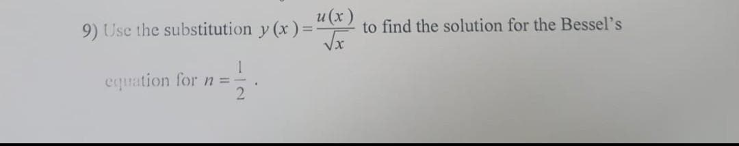 9) Use the substitution y(x) = u(x)
√x
1
equation for n=-
to find the solution for the Bessel's