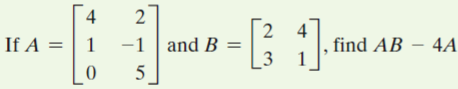 4
2
2 4
and B =
[3
If A =| 1
-1
,find AB – 4A
5
