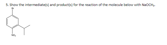 5. Show the intermediate(s) and product(s) for the reaction of the molecule below with NaOCH3.
NO₂2