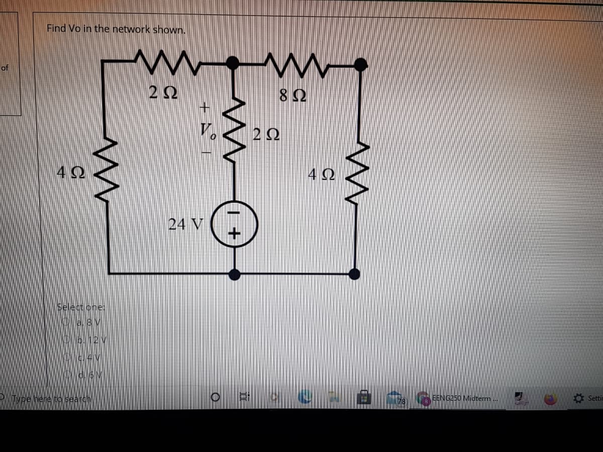 Find Vo in the network shown.
of
22
8 2
4 2
24 V
Select one:
a. 8 V
b412V
TMDE here to search
EENG250 Midterm .
Ở Setir
