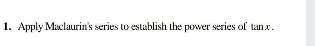 1. Apply Maclaurin's series to establish the power series of tanx.
