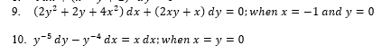 9. (2y? + 2y + 4x²) dx + (2xy + x) dy = 0; when x = -1 and y = 0
10. y-5 dy – y-4 dx = x dx; when x = y = 0
