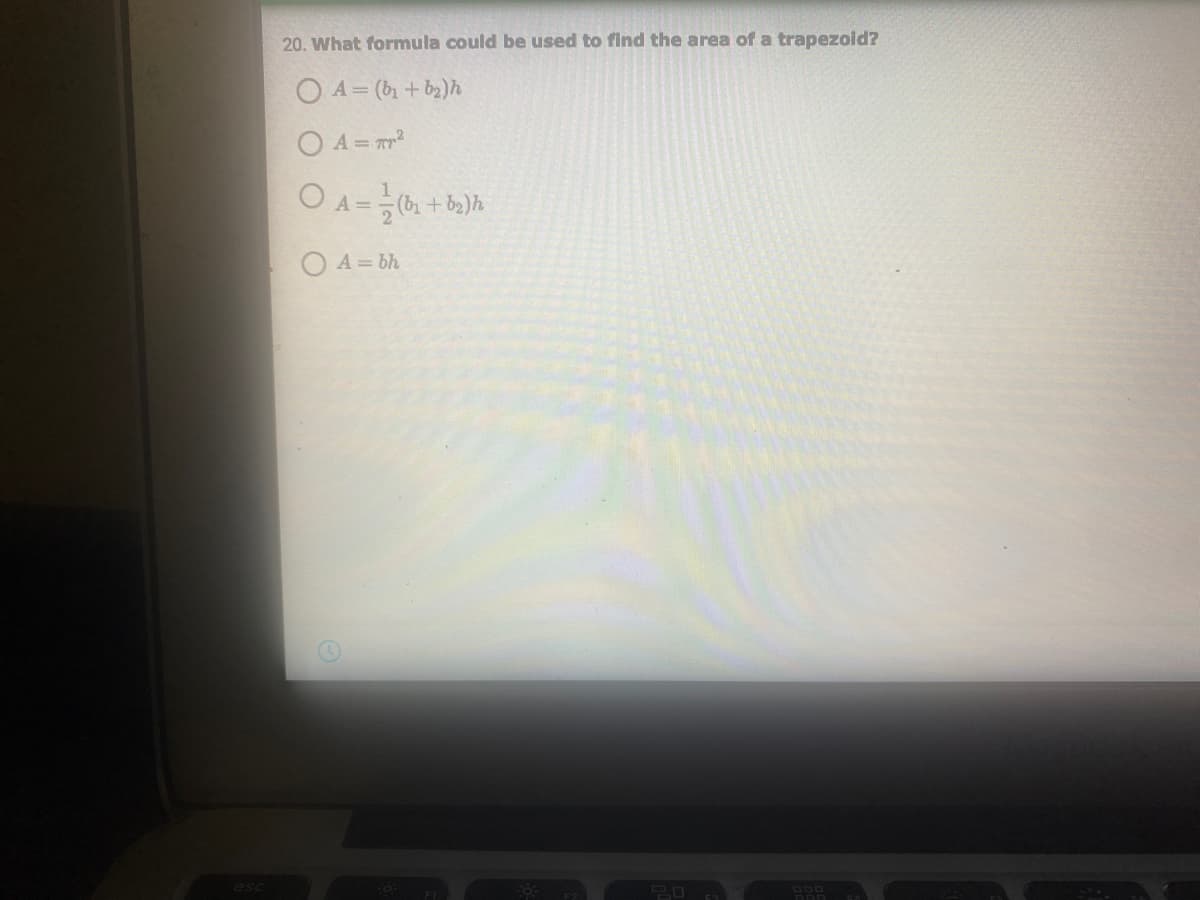 20. What formula could be used to find the area of a trapezold?
O A=(b+b2)h
O A = r
A =
OA= bh
esc
