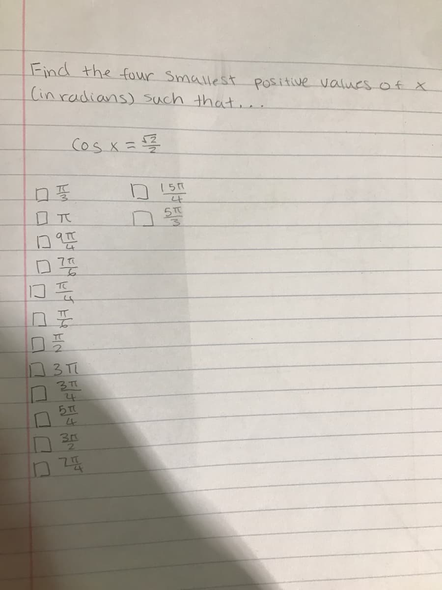 Find the four Smallest positive values of X
(inradians) such that ,..
Cos x =
157
5TC
9 TC
24
