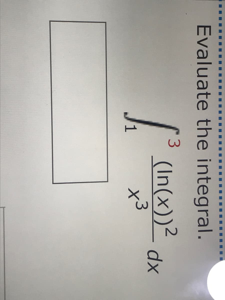 Evaluate the integral.
(In(x))?
dx
x3
