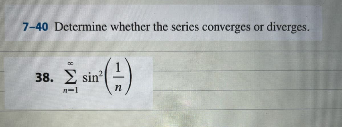 7-40 Determine whether the series converges or diverges.
(--)
n
8
38. sin²
Σ
n=1