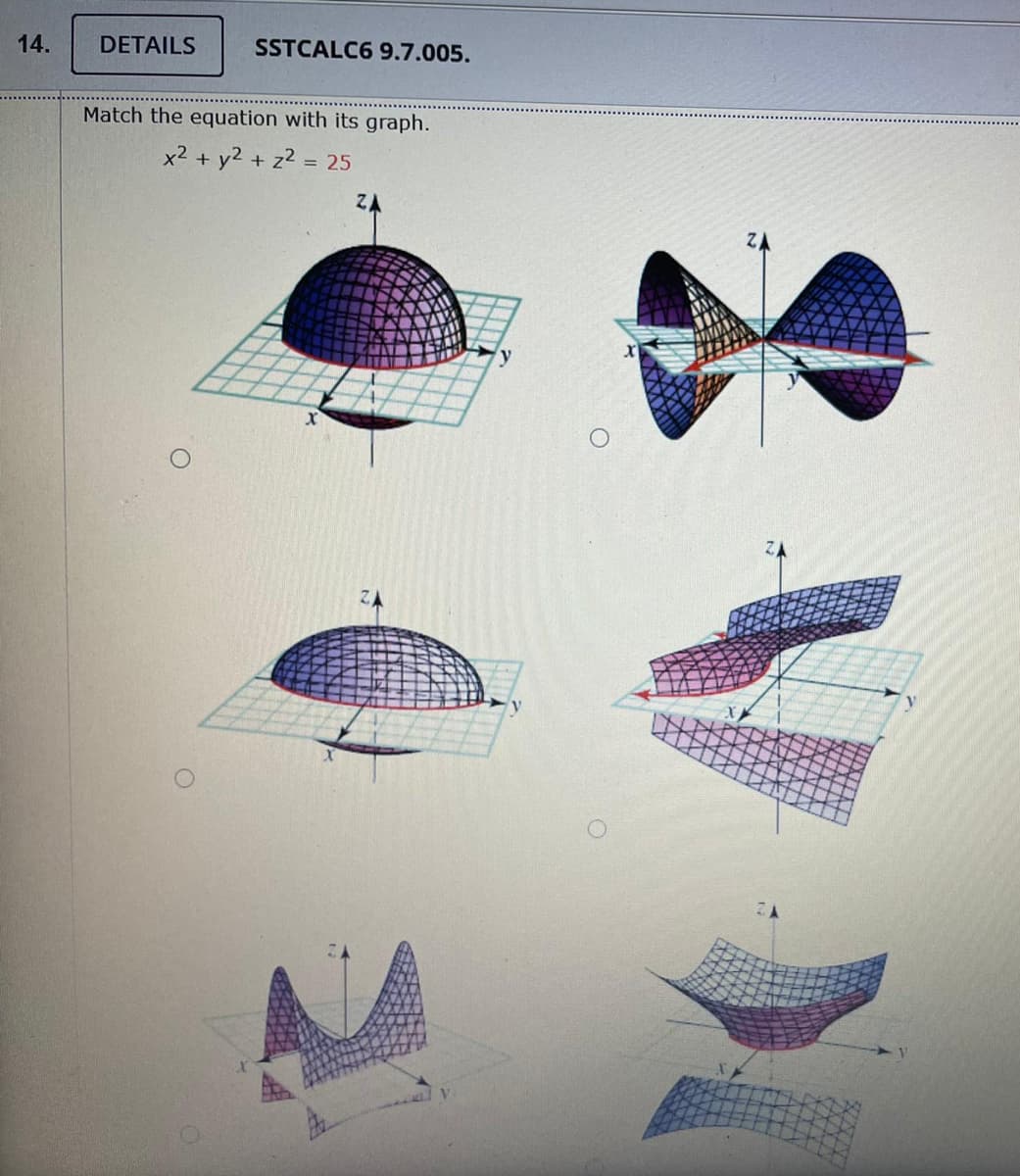 14.
DETAILS
SSTCALC6 9.7.005.
Match the equation with its graph.
x2 + y2 + z² = 25
