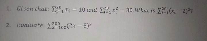 1. Given that: Στο xi = 10 and 2?, x? = 30.What is Σ?,(x − 2)??
=1
00
2. Evaluate: 22o (2x – 5)2