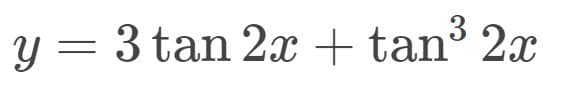 y = 3 tan 2x + tan³ 2x
