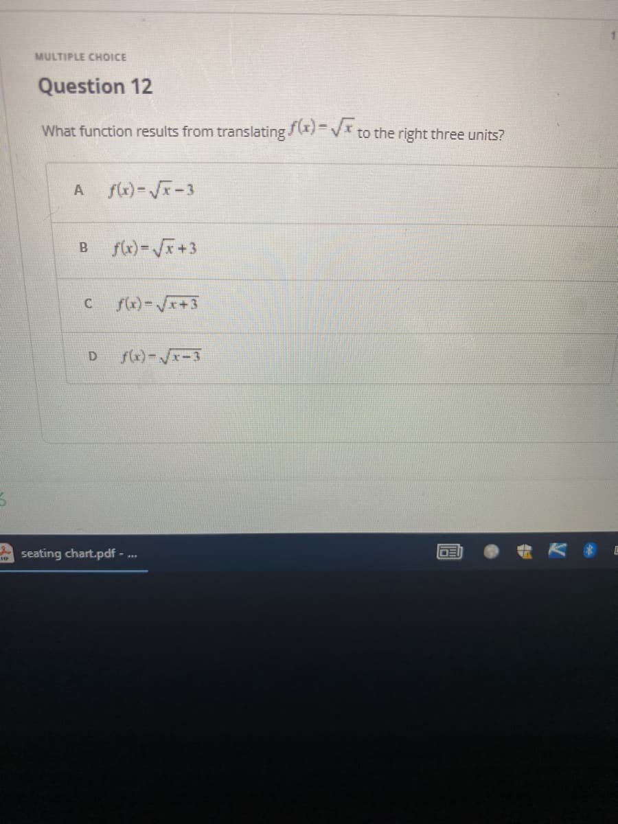 MULTIPLE CHOICE
Question 12
What function results from translating ) =Vr.
to the right three units?
C
seating chart.pdf - ..
