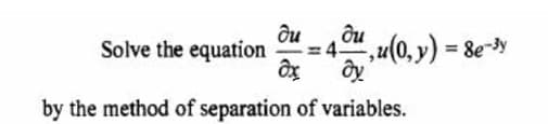 ди
ди
Solve the equation
4-
"u(0, y) = 8e-y
%3D
%3D
by the method of separation of variables.
