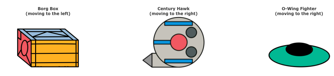 Borg Box
(moving to the left)
Century Hawk
(moving to the right)
O-Wing Fighter
(moving to the right)
