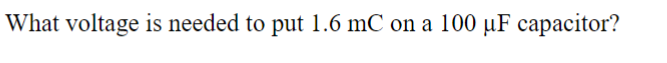 What voltage is needed to put 1.6 mC on a 100 µF capacitor?