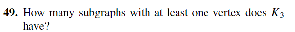 49. How many subgraphs with at least one vertex does K3
have?