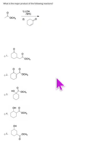 What is the major product of the following reactions?
1) LDA
-78°C
OCH,
01.
OCH,
02.
OCH3
но
OCH
03.
OH O
OCH
04.
OH
o5.
LOCH
O
