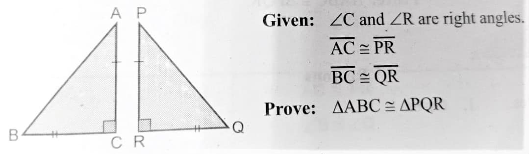 АР
Given: ZC and ZR are
right angles.
AC = PR
BC = QR
Prove: AABC = APQR
C R
