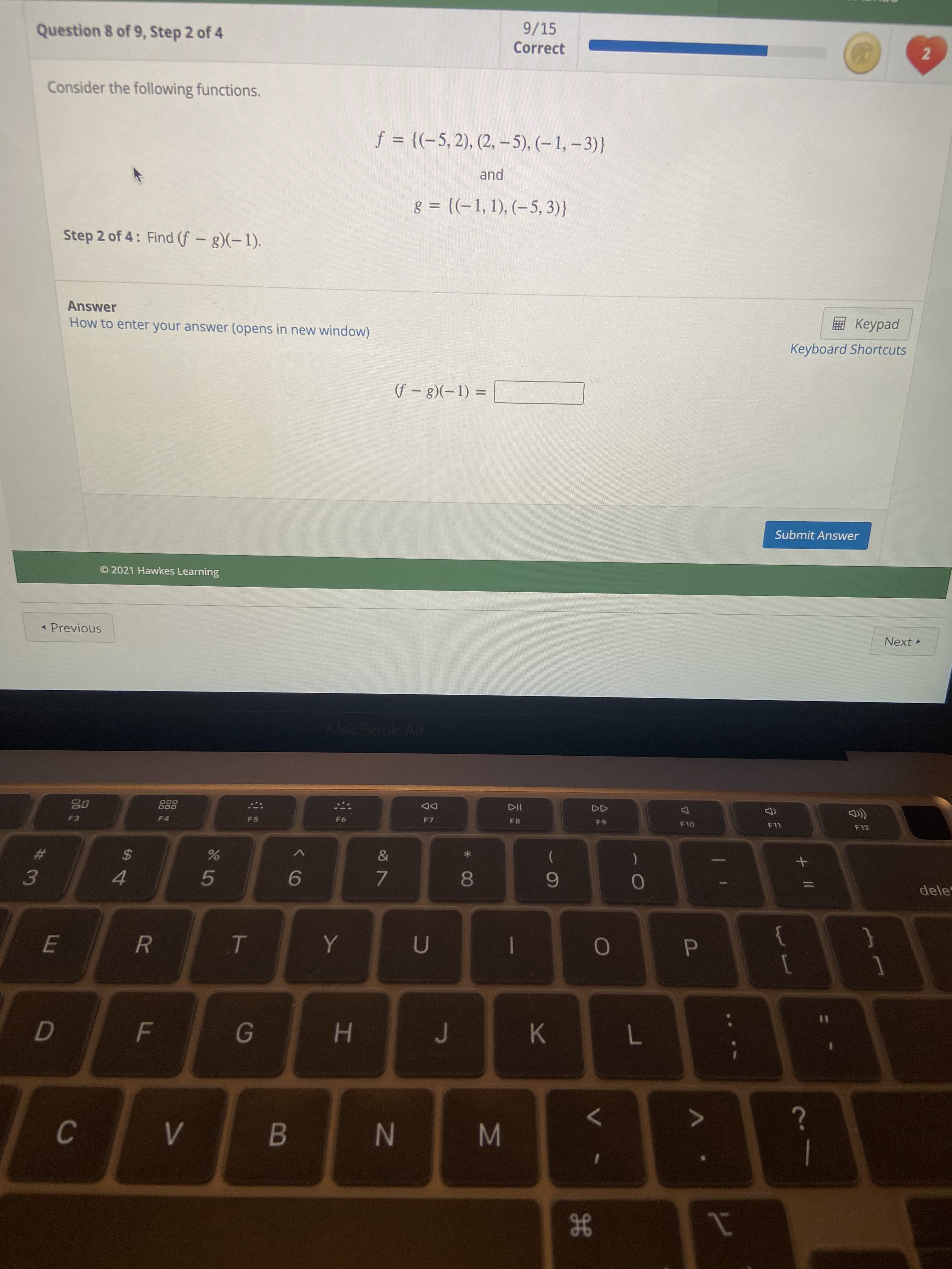 Consider the following functions.
f = {(-5, 2), (2, –5), (–1, – 3)}
and
8 = {(-1, 1), (–5, 3)}
%3D
Step 2 of 4: Find (f – g)(-1).
Answer
How to enter your answer (opens in new window)
(f – g)(–1) =
%3D
