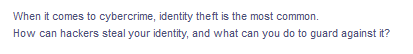 When it comes to cybercrime, identity theft is the most common.
How can hackers steal your identity, and what can you do to guard against it?