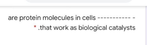 are protein molecules in cells
* .that work as biological catalysts
