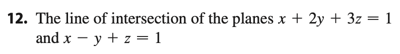 12. The line of intersection of the planes x + 2y + 3z = 1
and x – y + z = 1
|
