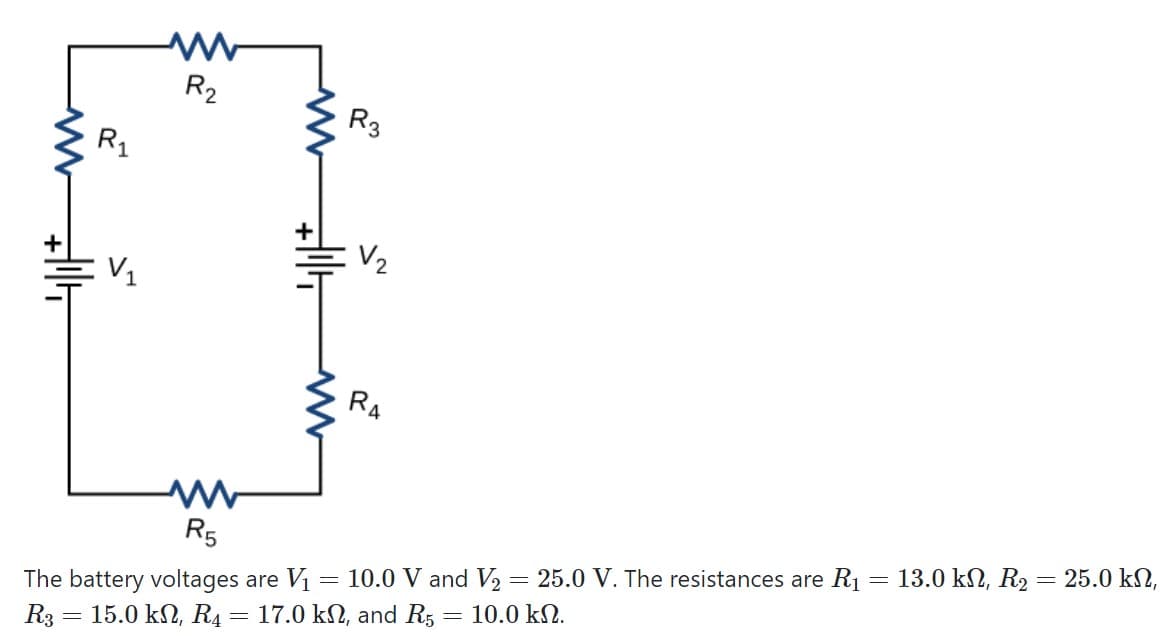 R2
R3
R1
V2
V1
RA
= 25.0 kN,
R5
10.0 V and V2 = 25.0 V. The resistances are R1= 13.0 kN, R2
The battery voltages are V1
15.0 kN, R4 = 17.0 kN, and R, = 10.0 kN.
R3
