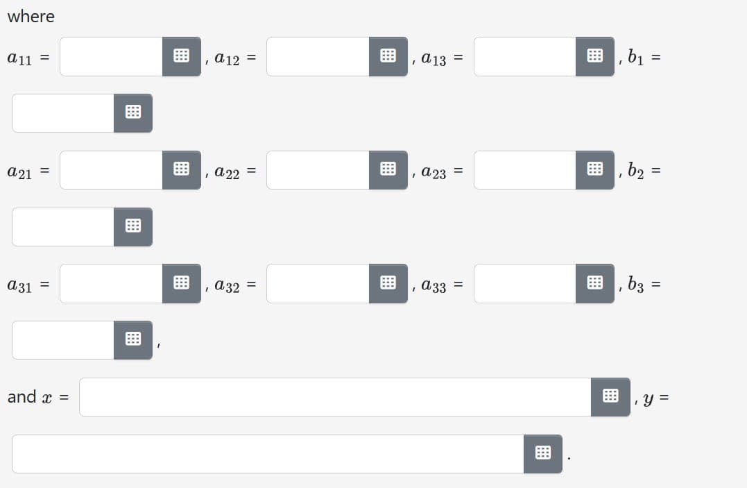 where
a11 =
a21 =
a31 =
and x =
⠀
I
, a 12 =
I
a22
||
=
, a32 =
,a13 =
I
a23
||
=
a33 =
b₁ =
=
, b₂ =
b3 =
=
, y =