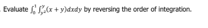 Evaluate S.(x + y)dxdy by reversing the order of integration.
