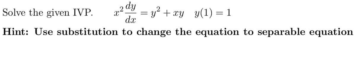 dy
„²
dx
= y² + xy_ y(1) = 1
Solve the given IVP.
Hint: Use substitution to change the equation to separable equation
