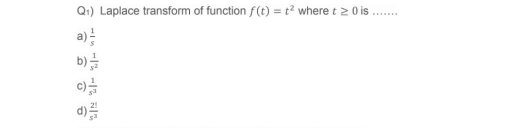 Q1) Laplace transform of function f(t) = t² where t > 0 is
a)를
b)를
c)
