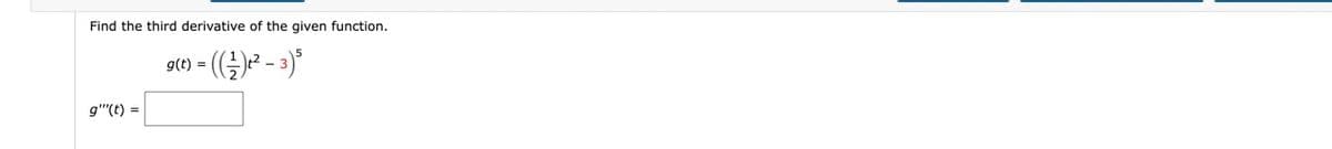 Find the third derivative of the given function.
9t) - ()? - 3)
g""(t) =
