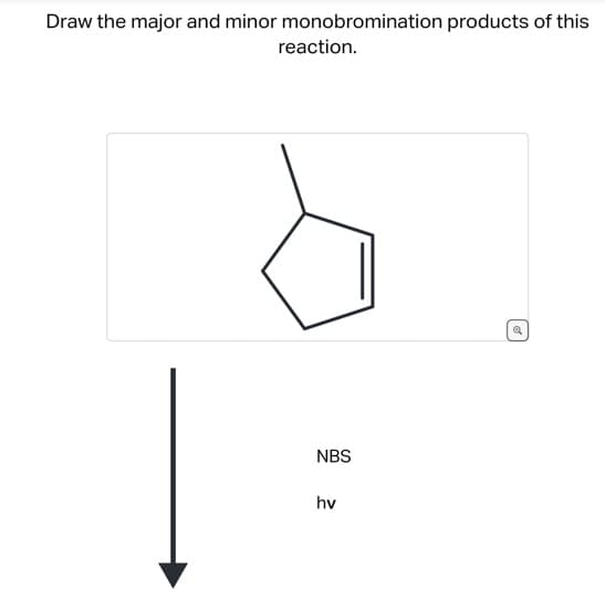 Draw the major and minor monobromination products of this
reaction.
NBS
hv
✔