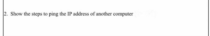 2. Show the steps to ping the IP address of another computer
