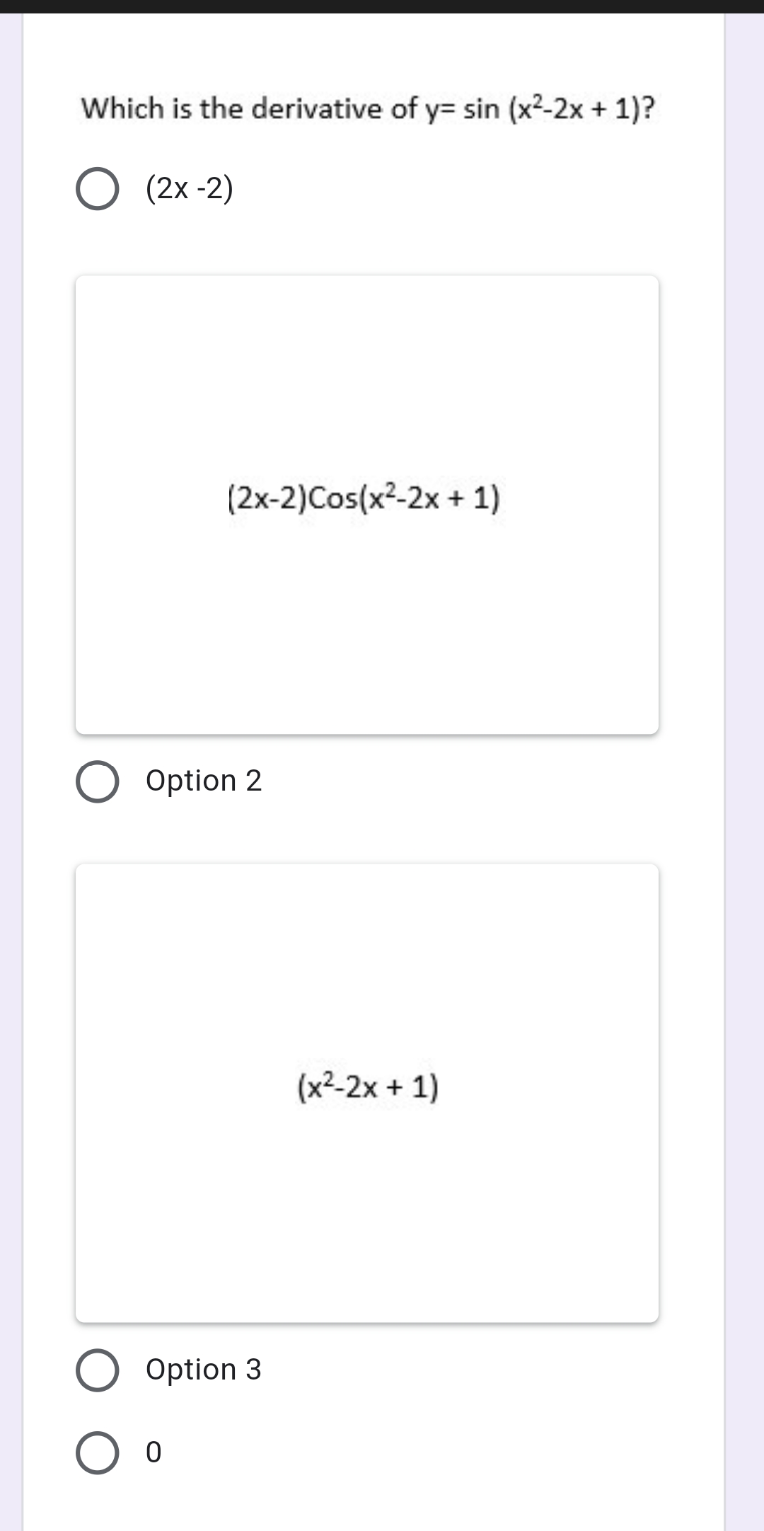 Which is the derivative of y= sin (x2-2x + 1)?
O (2x -2)
(2x-2)Cos(x²-2x + 1)
Option 2
(x2-2x + 1)
Option 3
