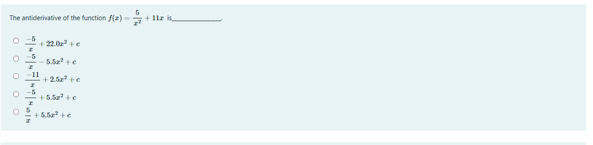 The antiderivative of the function f(x)
+ 11x is
-5
+ 22.0x? +c
-5
5.5x? +c
-11
+ 2.5x² + c
-5
+ 5.5x? + c
O 5
+ 5.5x? + c
O o O O
