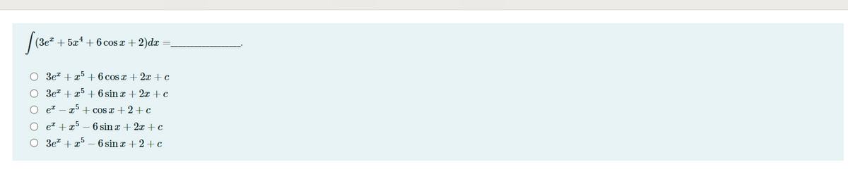 |(3e" + 5æ* + 6 cos r + 2)dx =
O 3e" + x5 +6 cos z + 2x +c
O 3e* + x5 +6 sin æ + 2x+c
et - x5 + cos a + 2+ c
et + x5 – 6 sin z + 2x + c
O 3e* + x5 – 6 sin a + 2+ c
