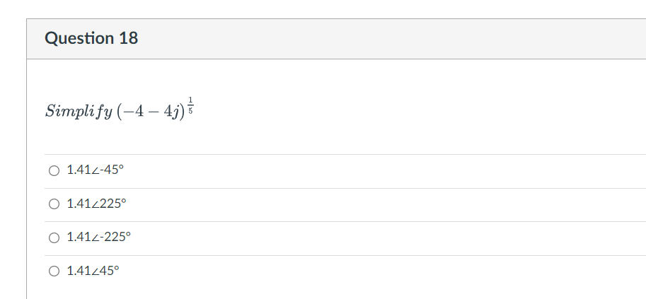 Question 18
Simplify (-4-4)=
O 1.412-45°
O 1.412225°
O 1.412-225°
O 1.41/45°