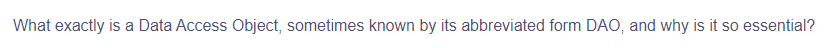 What exactly is a Data Access Object, sometimes known by its abbreviated form DAO, and why is it so essential?