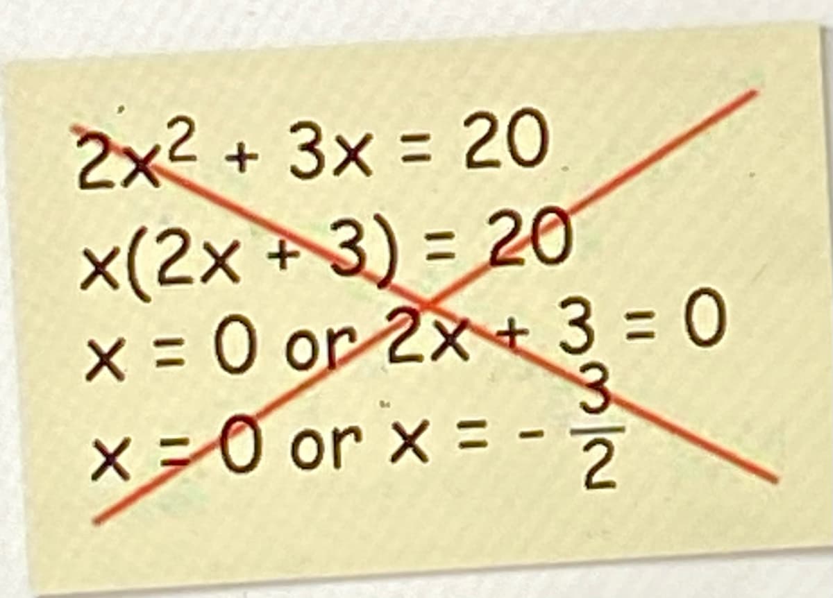 2x2 + 3x = 20
%3D
x(2x +3) = 20
X 0 or 2x+3 = 0
x-0 or x = -
2
