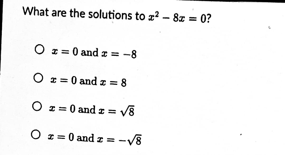 What are the solutions to x2 - 8x = 0?
O x = 0 and x = -8
O x = 0 and x = 8
O 1= 0 and x =
V8
%3D
O * = 0 and z = -
