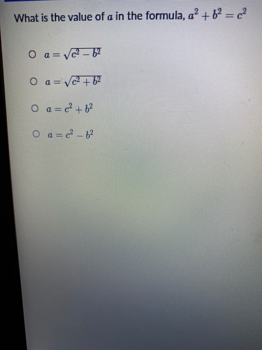 What is the value of a in the formula, a? + b? = c
O a = V-
O a = V +
O a = c? + b²
O a = c- 6
